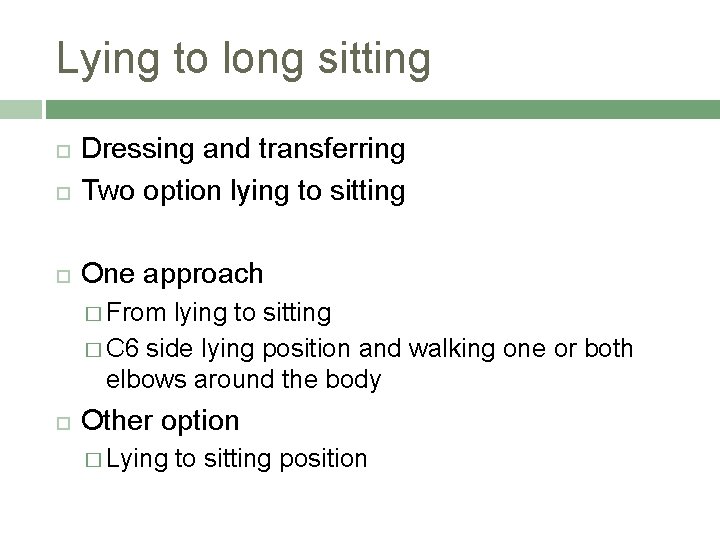 Lying to long sitting Dressing and transferring Two option lying to sitting One approach