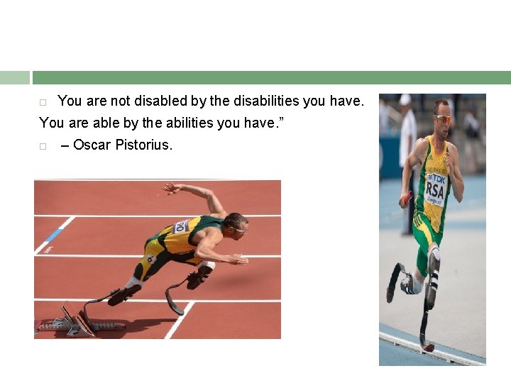  You are not disabled by the disabilities you have. You are able by