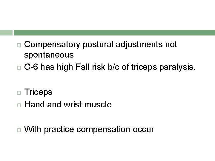  Compensatory postural adjustments not spontaneous C-6 has high Fall risk b/c of triceps