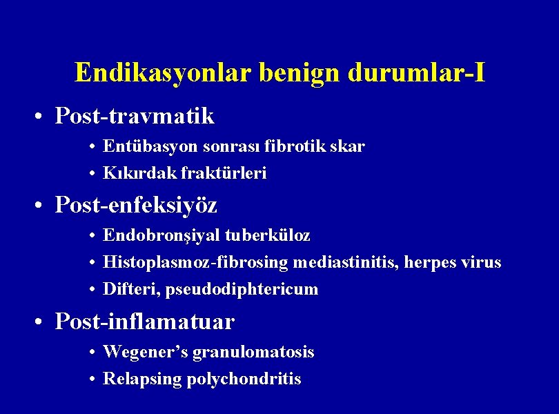 Endikasyonlar benign durumlar-I • Post-travmatik • Entübasyon sonrası fibrotik skar • Kıkırdak fraktürleri •