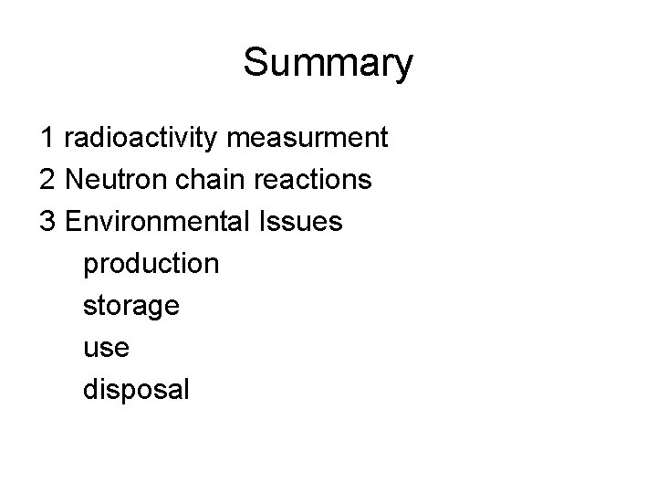 Summary 1 radioactivity measurment 2 Neutron chain reactions 3 Environmental Issues production storage use