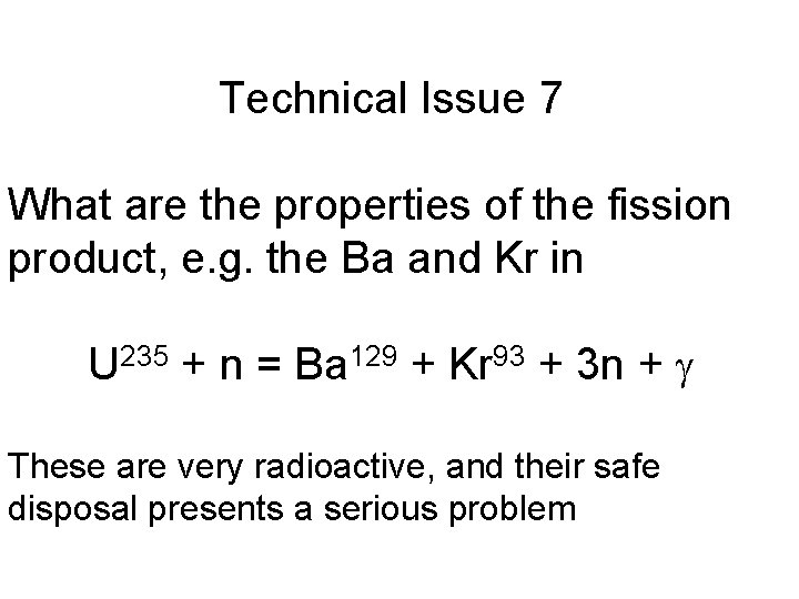 Technical Issue 7 What are the properties of the fission product, e. g. the