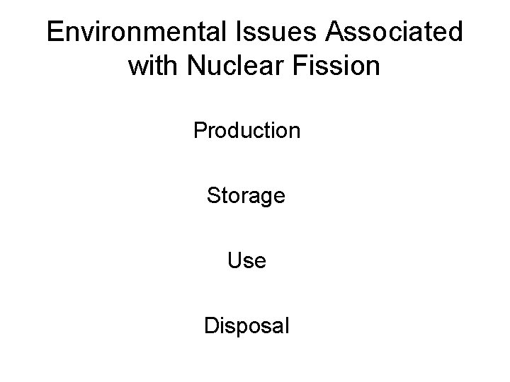 Environmental Issues Associated with Nuclear Fission Production Storage Use Disposal 