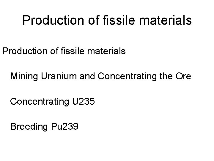 Production of fissile materials Mining Uranium and Concentrating the Ore Concentrating U 235 Breeding