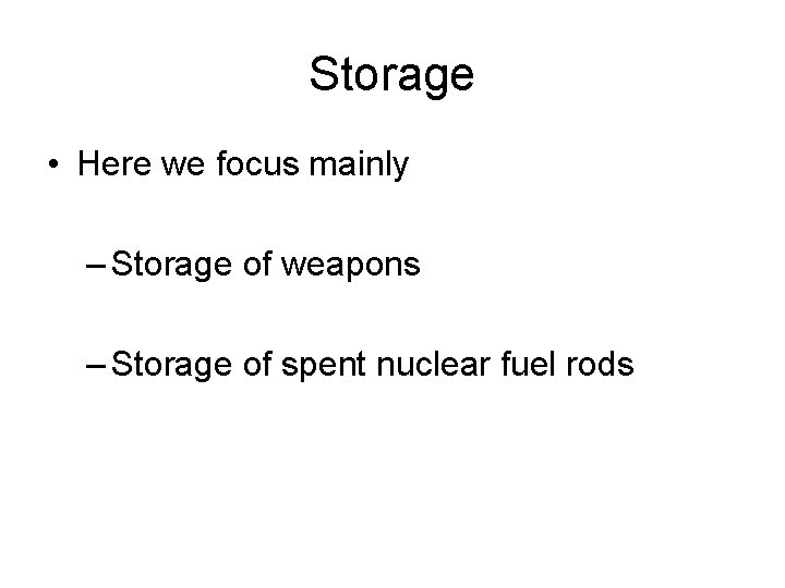 Storage • Here we focus mainly – Storage of weapons – Storage of spent