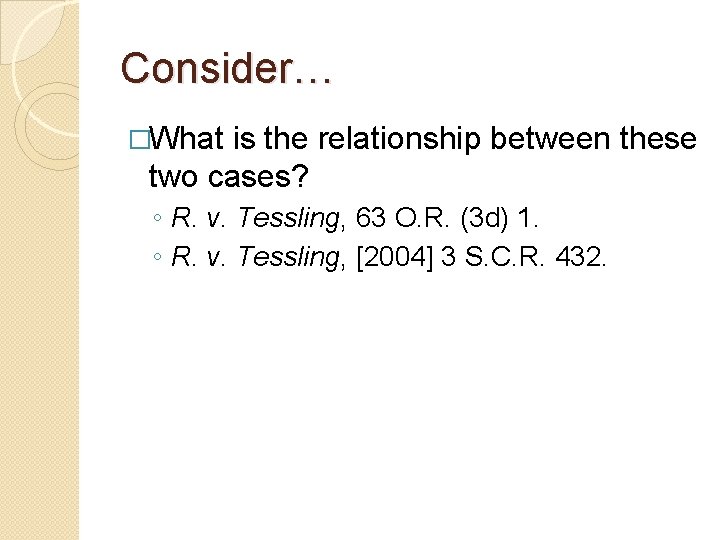 Consider… �What is the relationship between these two cases? ◦ R. v. Tessling, 63