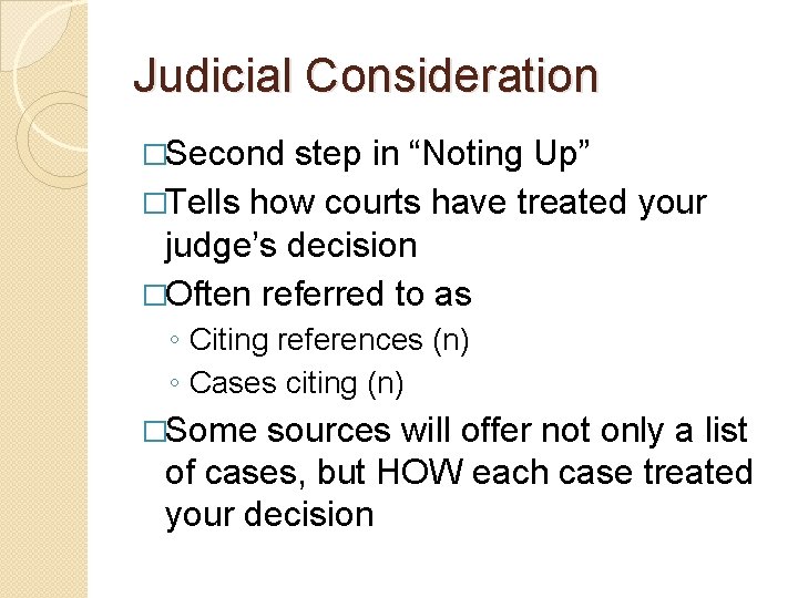 Judicial Consideration �Second step in “Noting Up” �Tells how courts have treated your judge’s