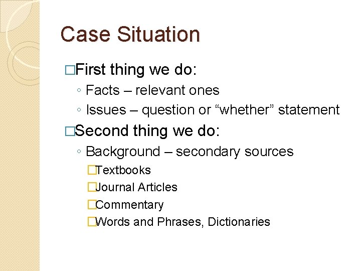 Case Situation �First thing we do: ◦ Facts – relevant ones ◦ Issues –