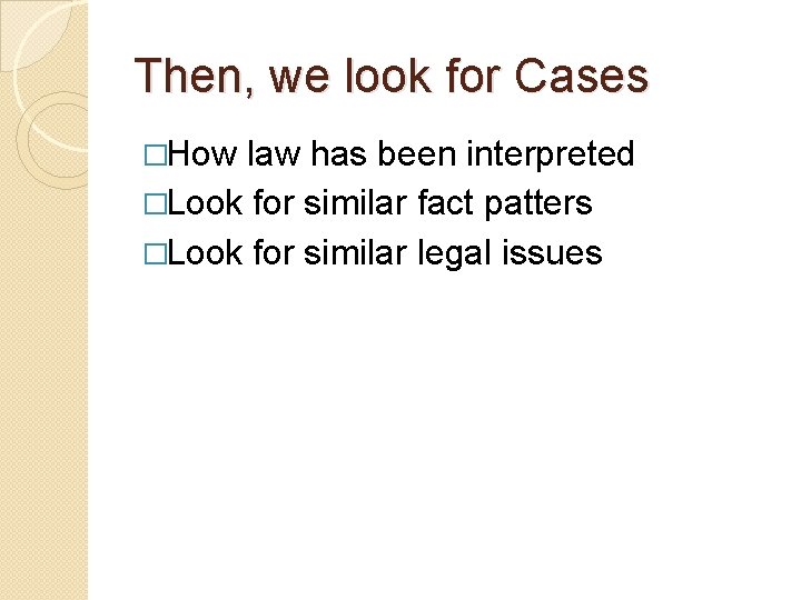 Then, we look for Cases �How law has been interpreted �Look for similar fact
