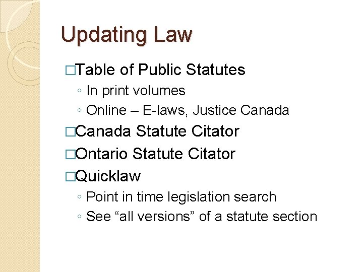 Updating Law �Table of Public Statutes ◦ In print volumes ◦ Online – E-laws,