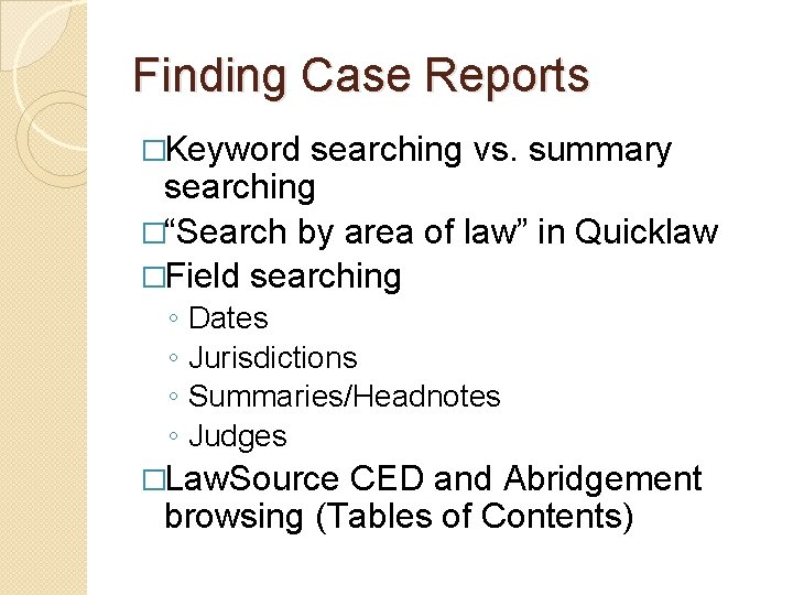 Finding Case Reports �Keyword searching vs. summary searching �“Search by area of law” in