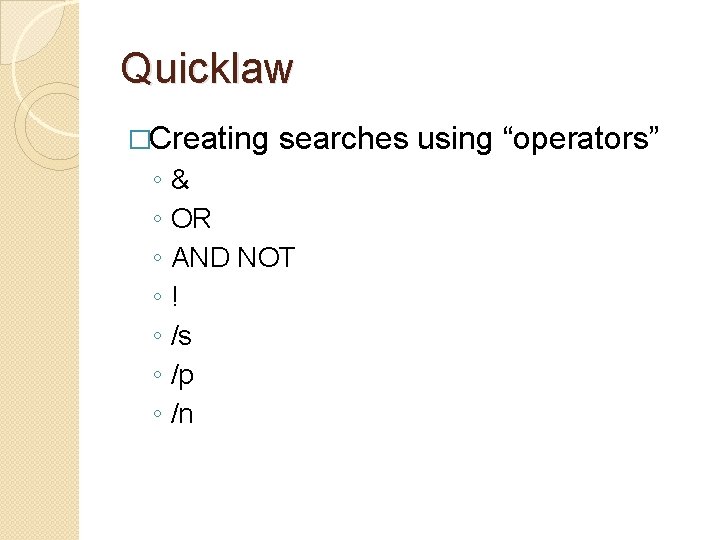 Quicklaw �Creating ◦ ◦ ◦ ◦ searches using “operators” & OR AND NOT !
