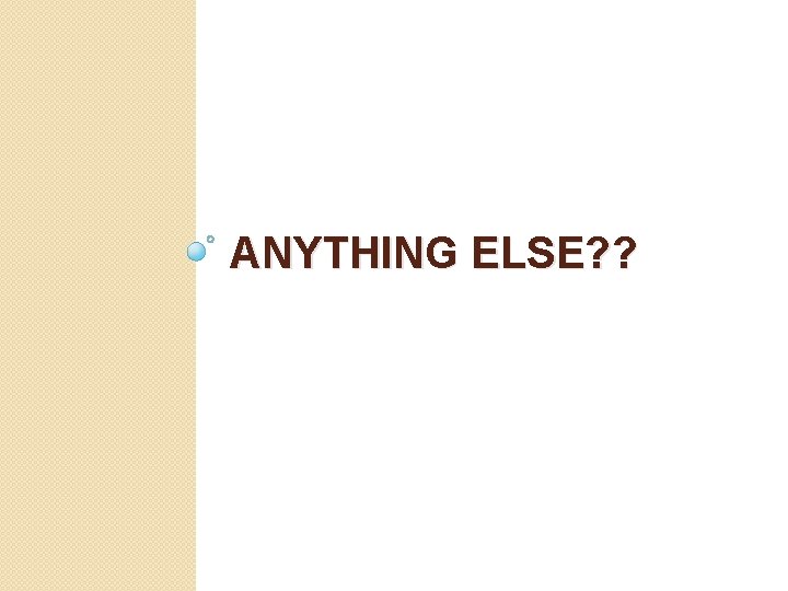 ANYTHING ELSE? ? 