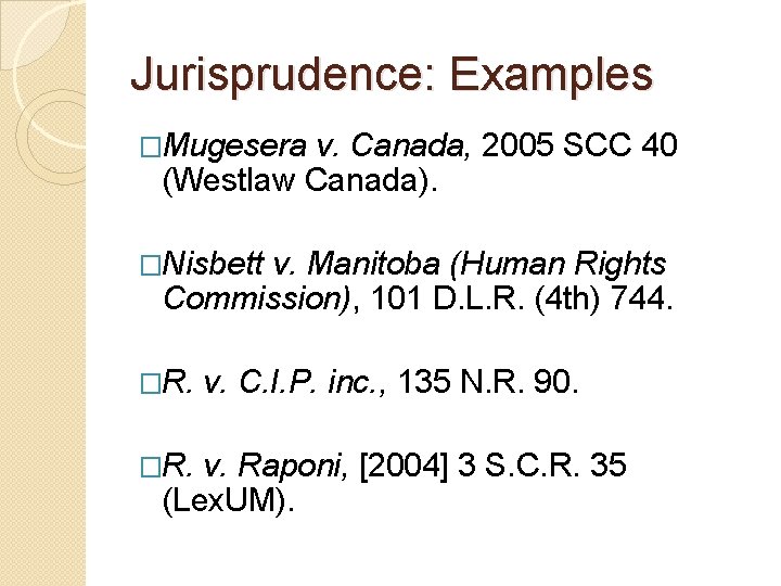 Jurisprudence: Examples �Mugesera v. Canada, 2005 SCC 40 (Westlaw Canada). �Nisbett v. Manitoba (Human