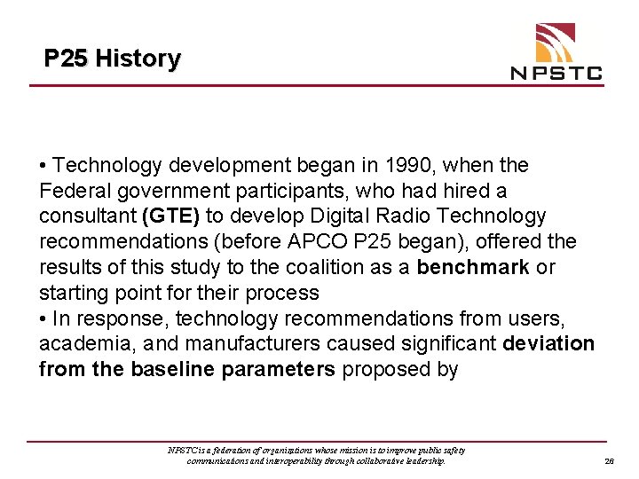 P 25 History • Technology development began in 1990, when the Federal government participants,