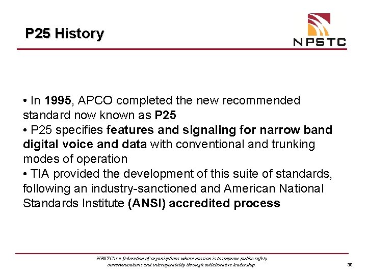 P 25 History • In 1995, APCO completed the new recommended standard now known