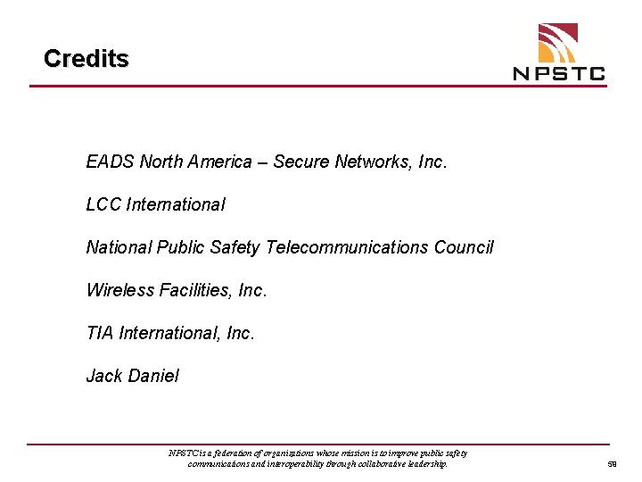 Credits EADS North America – Secure Networks, Inc. LCC International National Public Safety Telecommunications