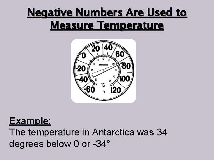 Negative Numbers Are Used to Measure Temperature Example: The temperature in Antarctica was 34