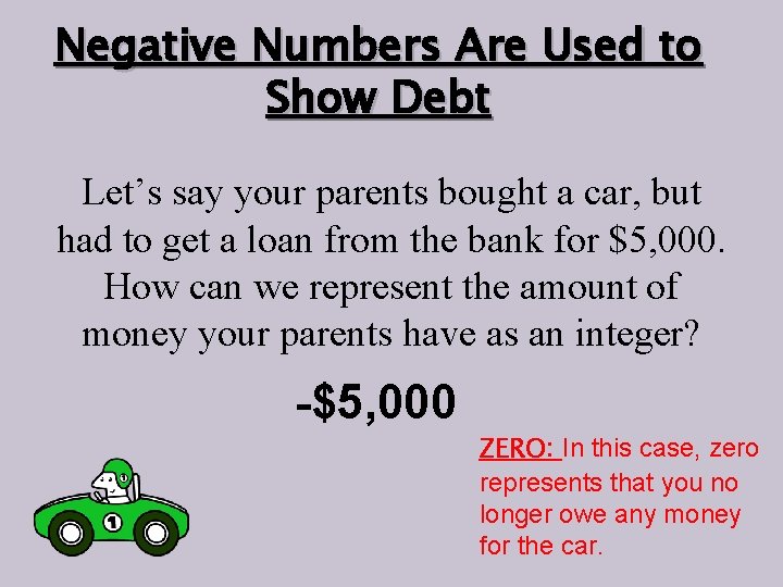 Negative Numbers Are Used to Show Debt Let’s say your parents bought a car,
