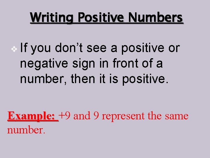 Writing Positive Numbers v If you don’t see a positive or negative sign in