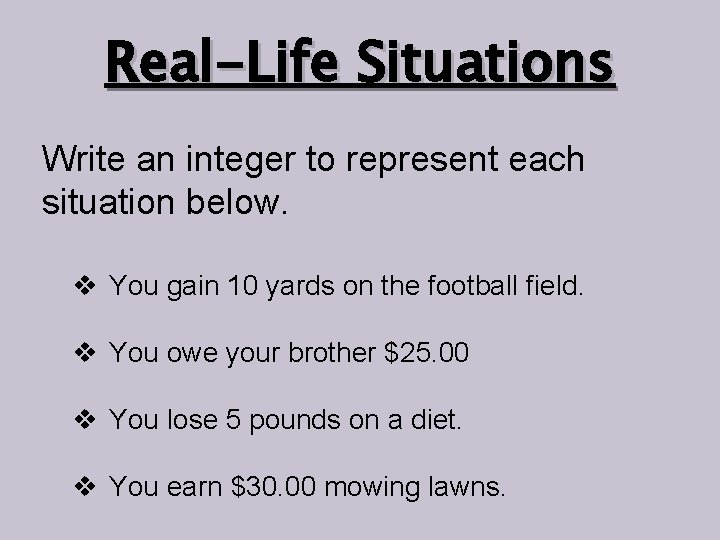 Real-Life Situations Write an integer to represent each situation below. v You gain 10