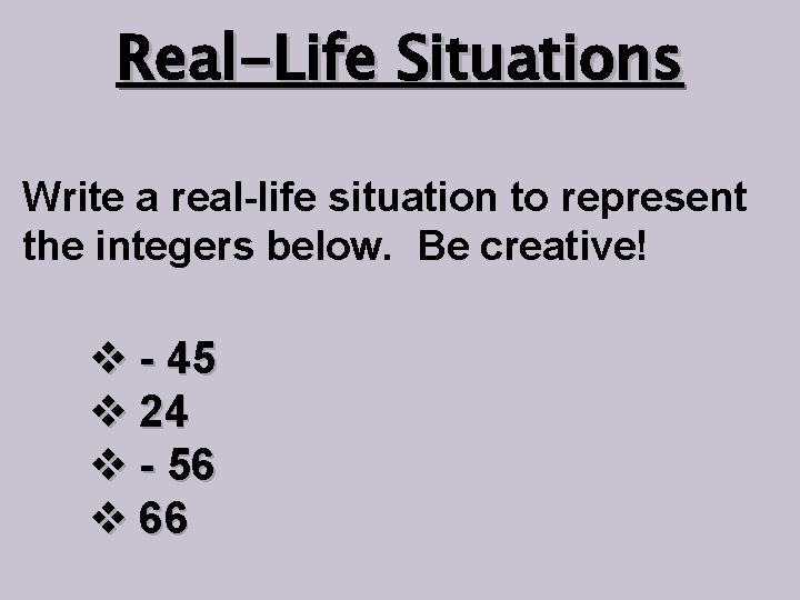 Real-Life Situations Write a real-life situation to represent the integers below. Be creative! v