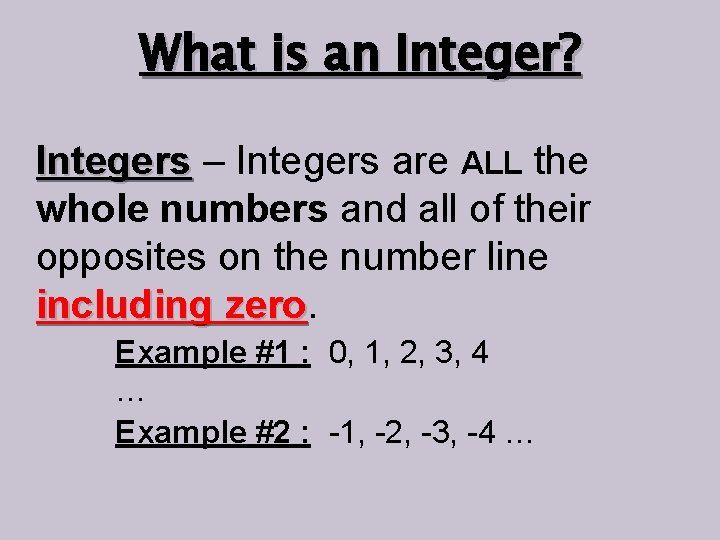 What is an Integer? Integers – Integers are ALL the whole numbers and all