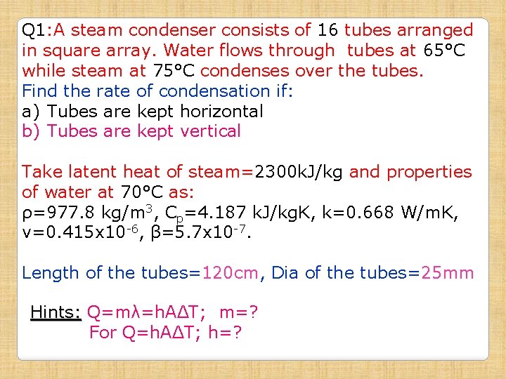 Q 1: A steam condenser consists of 16 tubes arranged in square array. Water