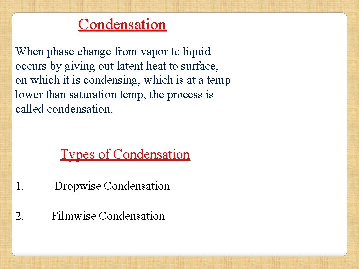 Condensation When phase change from vapor to liquid occurs by giving out latent heat