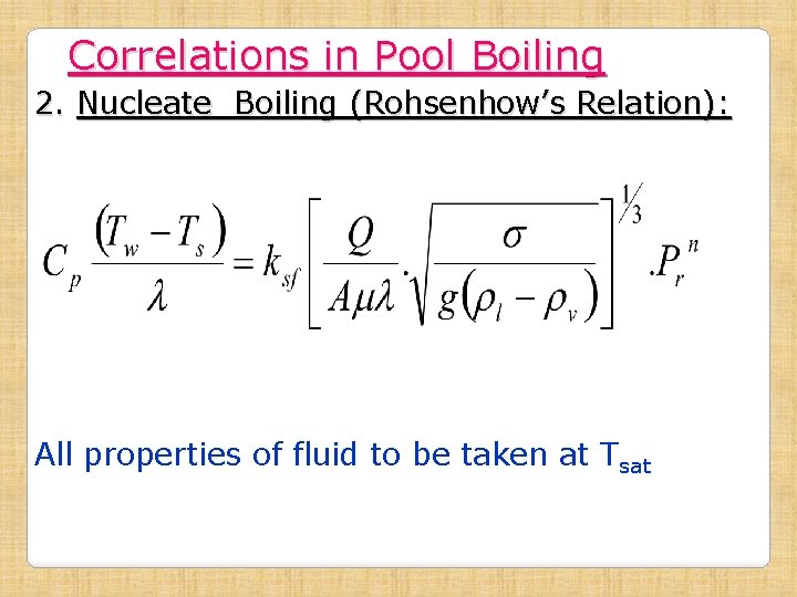 Correlations in Pool Boiling 2. Nucleate Boiling (Rohsenhow’s Relation): All properties of fluid to