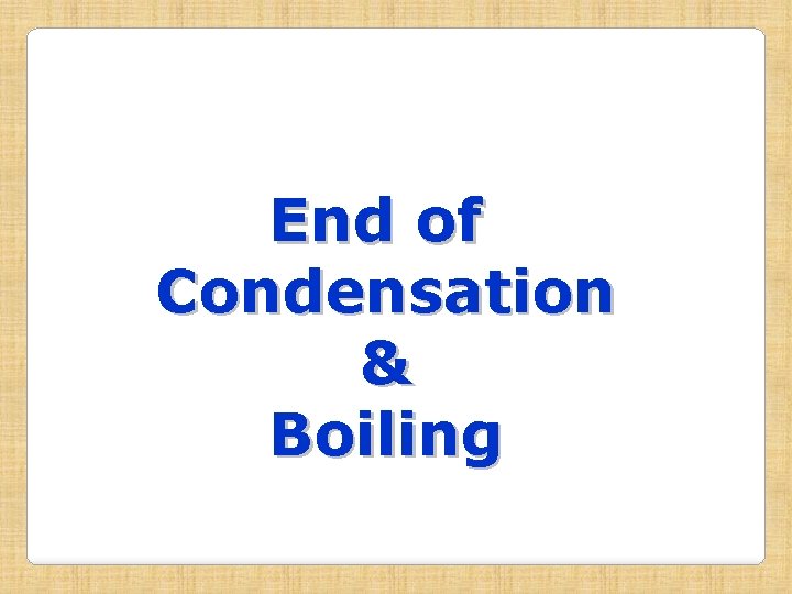 End of Condensation & Boiling 