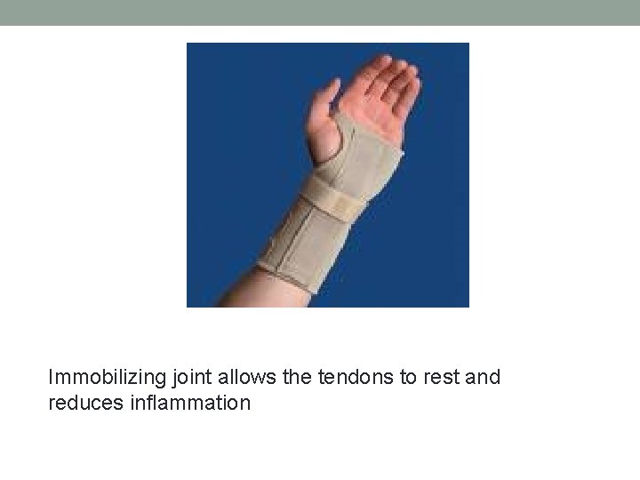 Immobilizing joint allows the tendons to rest and reduces inflammation 