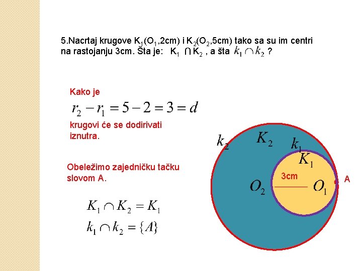 5. Nacrtaj krugove K 1(O 1, 2 cm) i K 2(O 2, 5 cm)