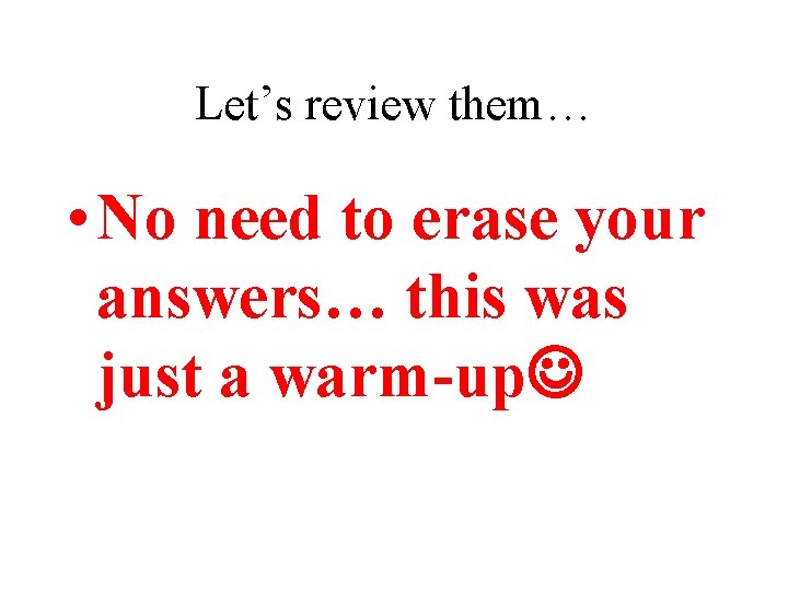 Let’s review them… • No need to erase your answers… this was just a