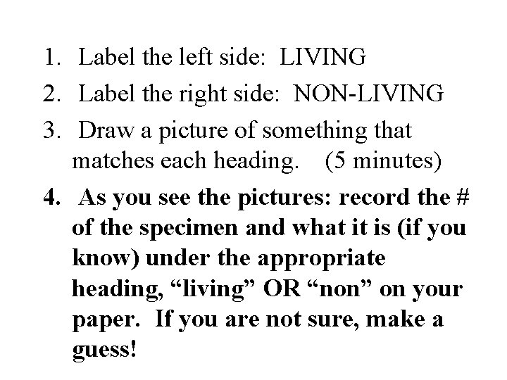 1. Label the left side: LIVING 2. Label the right side: NON-LIVING 3. Draw