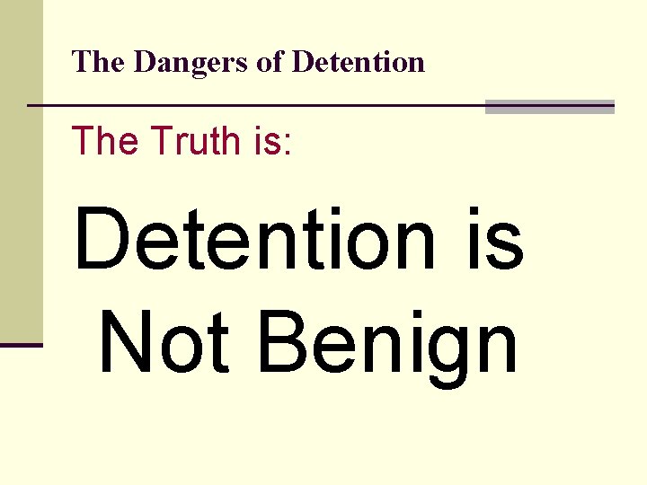 The Dangers of Detention The Truth is: Detention is Not Benign 