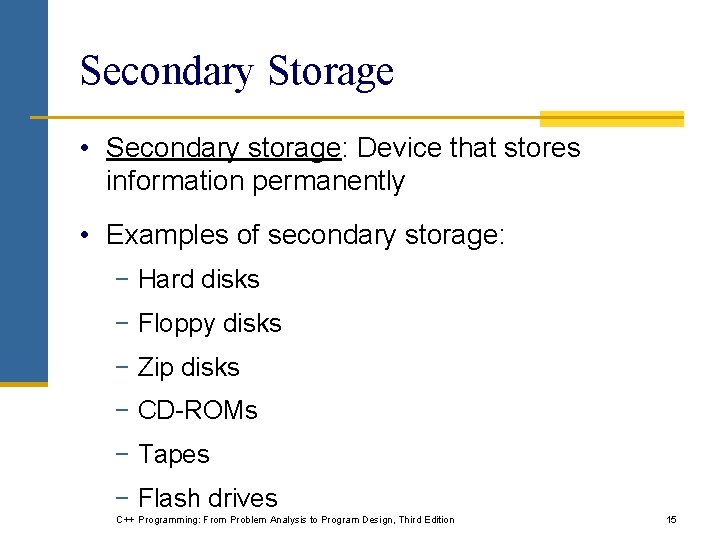 Secondary Storage • Secondary storage: Device that stores information permanently • Examples of secondary