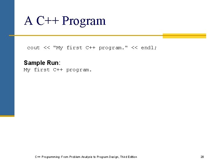 A C++ Program cout << "My first C++ program. " << endl; Sample Run: