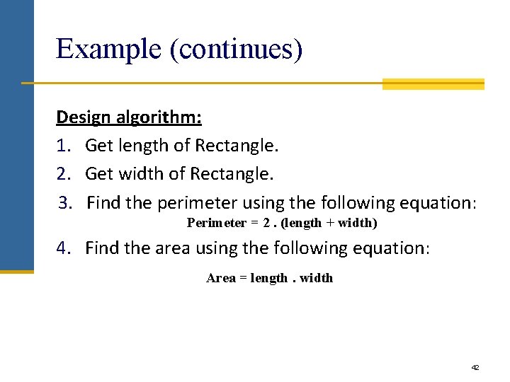 Example (continues) Design algorithm: 1. Get length of Rectangle. 2. Get width of Rectangle.