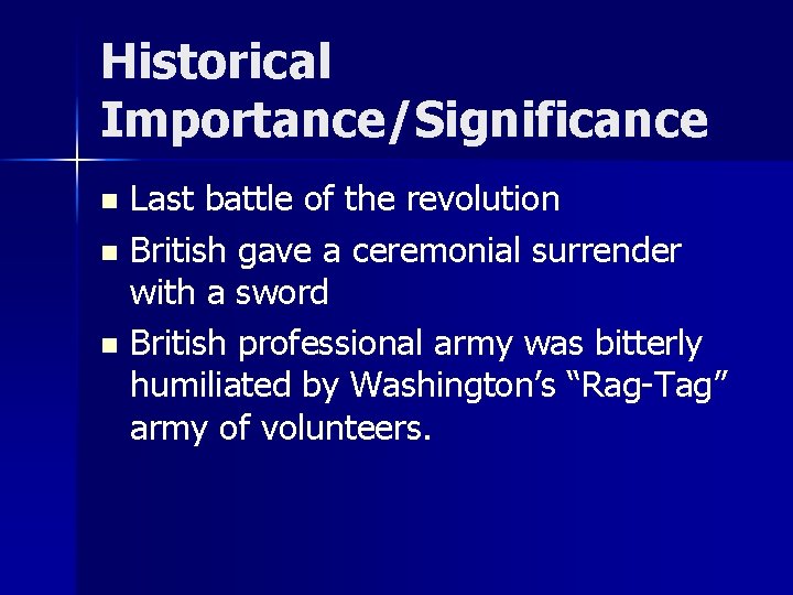 Historical Importance/Significance Last battle of the revolution n British gave a ceremonial surrender with