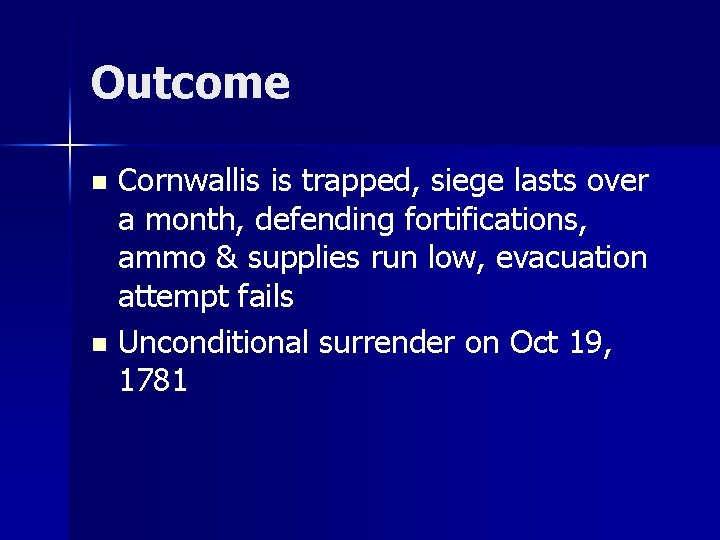 Outcome Cornwallis is trapped, siege lasts over a month, defending fortifications, ammo & supplies