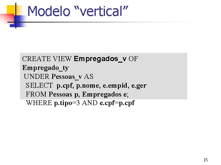 Modelo “vertical” CREATE VIEW Empregados_v OF Empregado_ty UNDER Pessoas_v AS SELECT p. cpf, p.