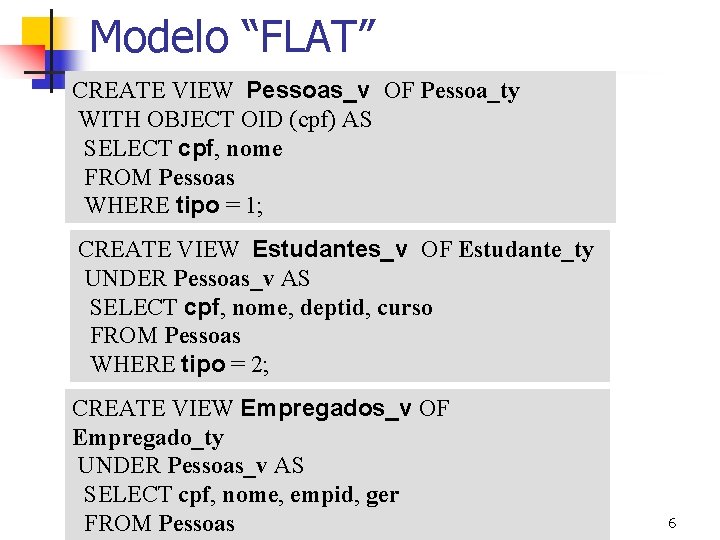 Modelo “FLAT” CREATE VIEW Pessoas_v OF Pessoa_ty WITH OBJECT OID (cpf) AS SELECT cpf,