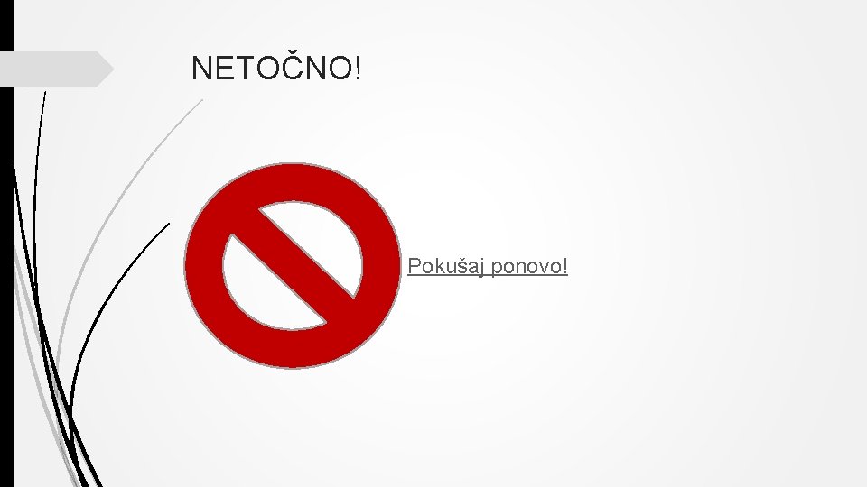 NETOČNO! Pokušaj ponovo! 