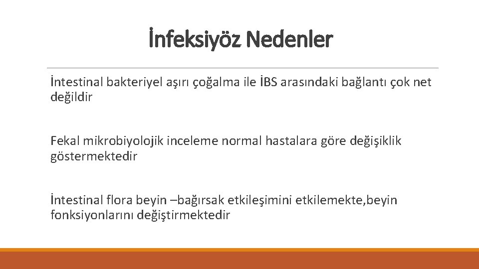 İnfeksiyöz Nedenler İntestinal bakteriyel aşırı çoğalma ile İBS arasındaki bağlantı çok net değildir Fekal