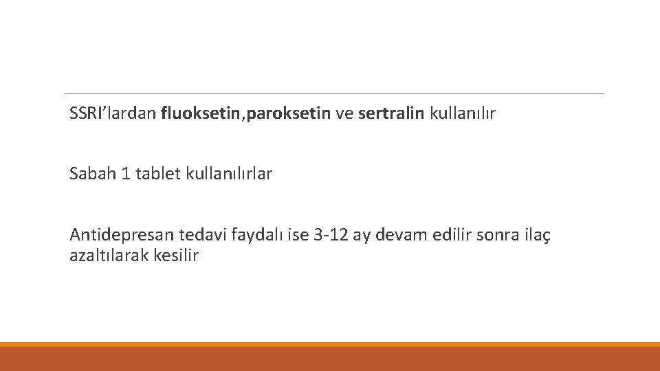 SSRI’lardan fluoksetin, paroksetin ve sertralin kullanılır Sabah 1 tablet kullanılırlar Antidepresan tedavi faydalı ise