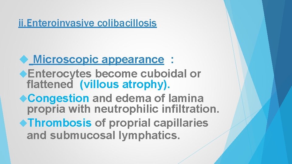 ii. Enteroinvasive colibacillosis Microscopic appearance : Enterocytes become cuboidal or flattened (villous atrophy). Congestion