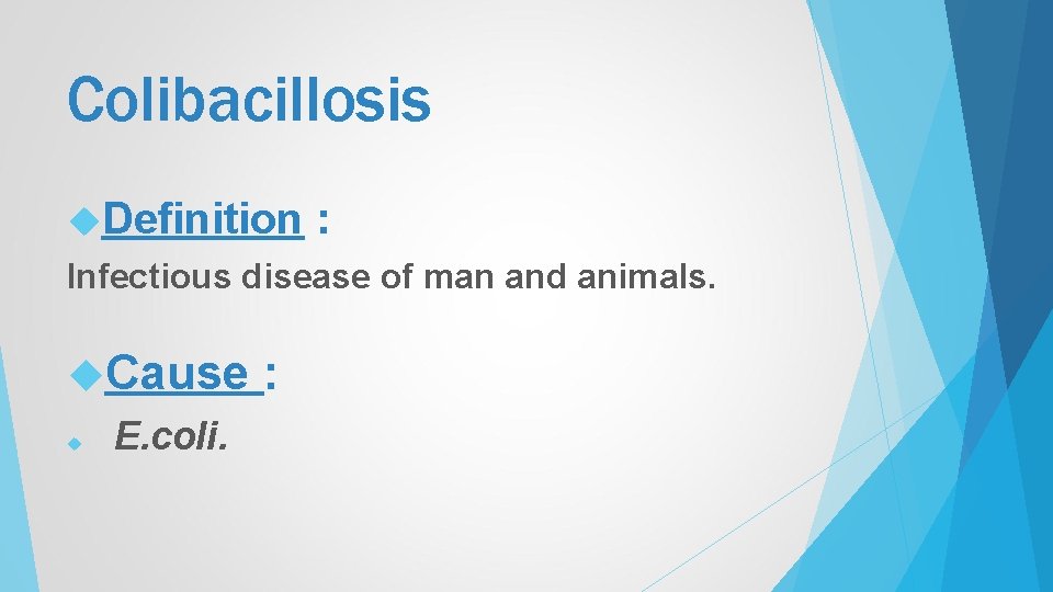 Colibacillosis Definition : Infectious disease of man and animals. Cause E. coli. : 