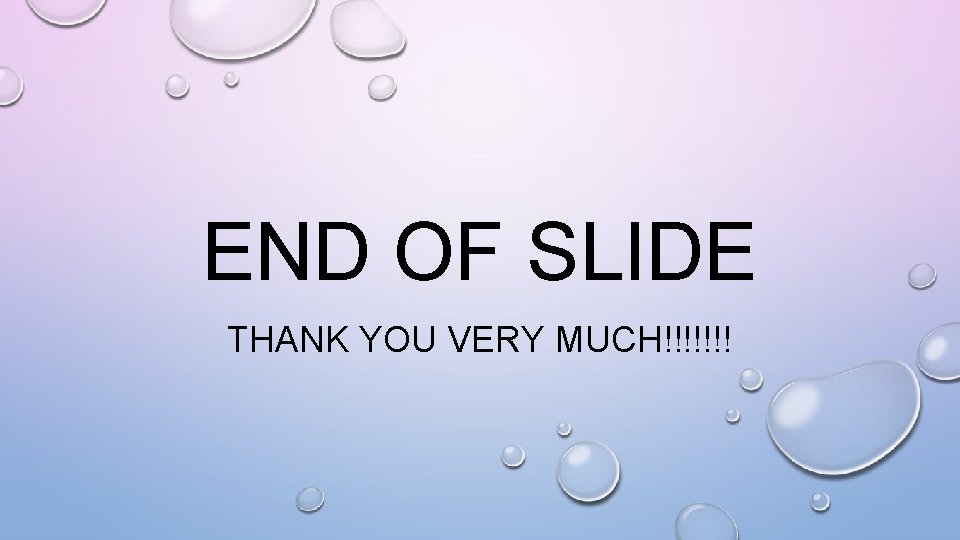 END OF SLIDE THANK YOU VERY MUCH!!!!!!! 