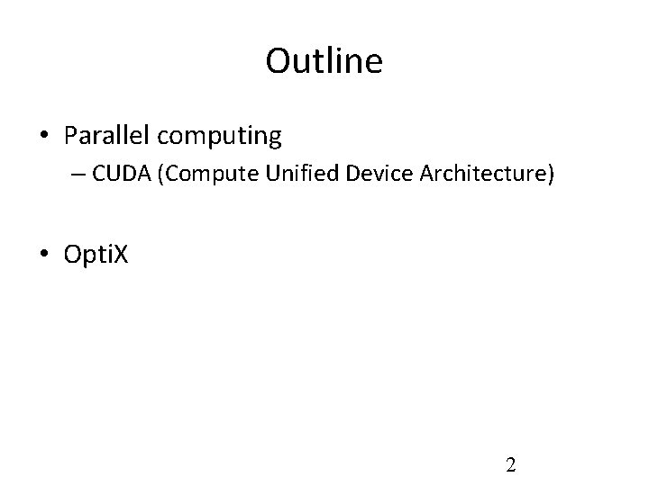 Outline • Parallel computing – CUDA (Compute Unified Device Architecture) • Opti. X 2